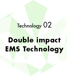 Technology 02 Double impact EMS Technology